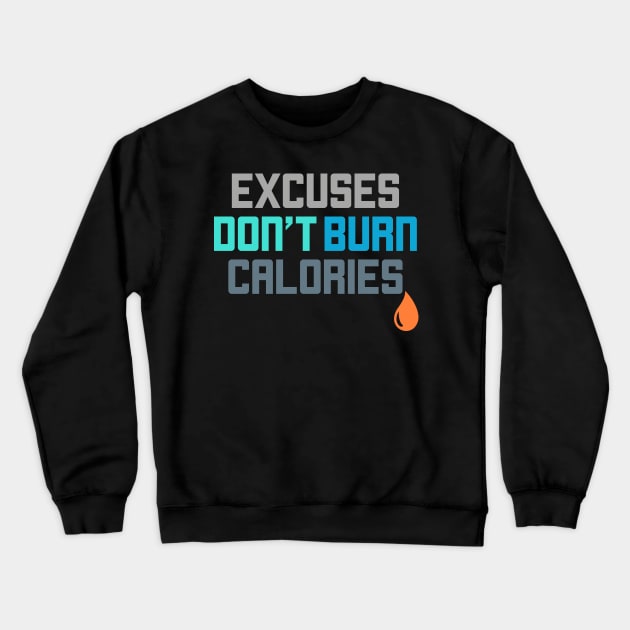 Excuses Don't Burn Calories Gym Workout Motivation Crewneck Sweatshirt by theperfectpresents